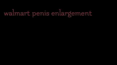 walmart penis enlargement