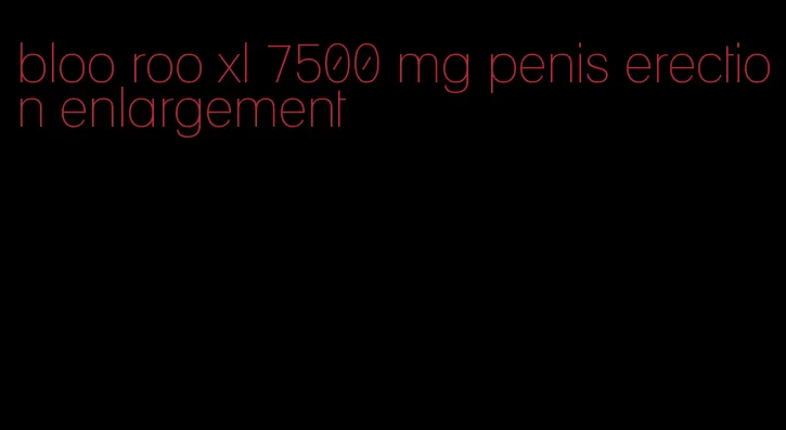 bloo roo xl 7500 mg penis erection enlargement