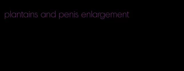 plantains and penis enlargement