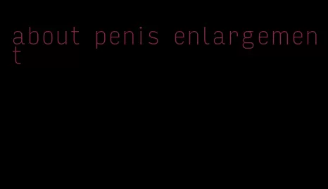 about penis enlargement