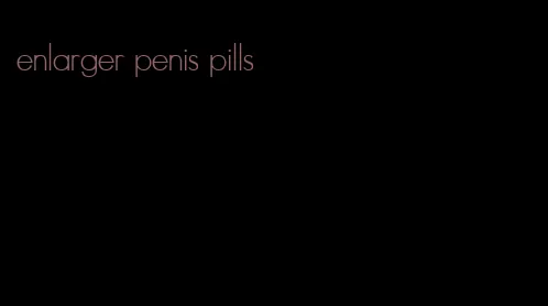 enlarger penis pills