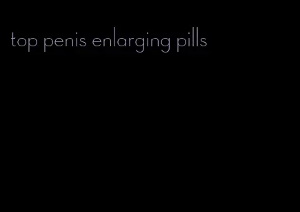 top penis enlarging pills