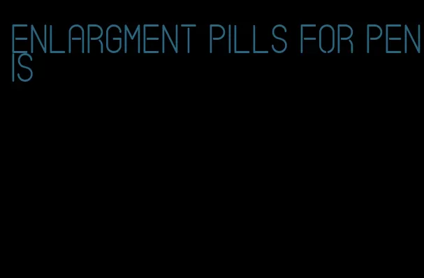 enlargment pills for penis