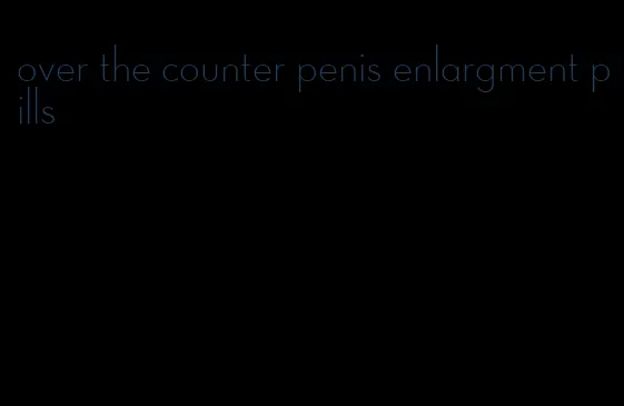 over the counter penis enlargment pills