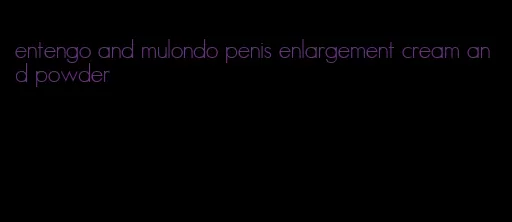 entengo and mulondo penis enlargement cream and powder