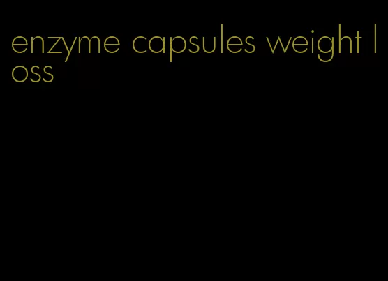 enzyme capsules weight loss