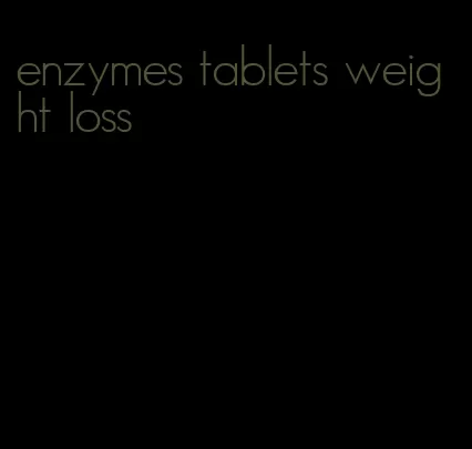 enzymes tablets weight loss