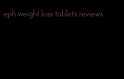 eph weight loss tablets reviews