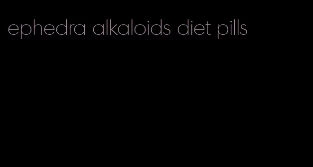 ephedra alkaloids diet pills