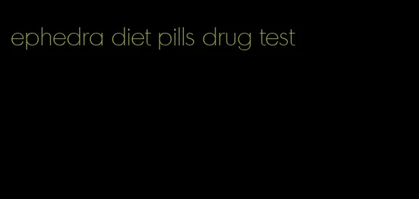 ephedra diet pills drug test