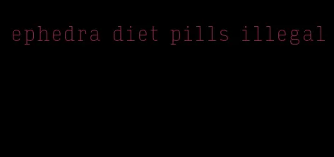 ephedra diet pills illegal