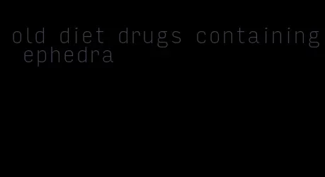 old diet drugs containing ephedra