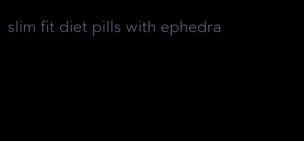 slim fit diet pills with ephedra