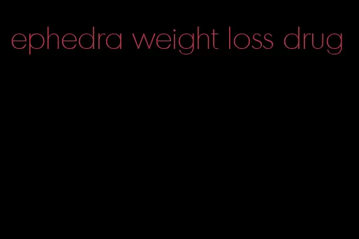 ephedra weight loss drug