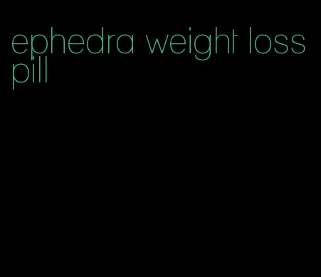 ephedra weight loss pill