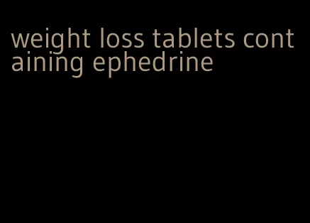 weight loss tablets containing ephedrine