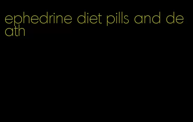 ephedrine diet pills and death