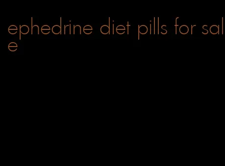 ephedrine diet pills for sale