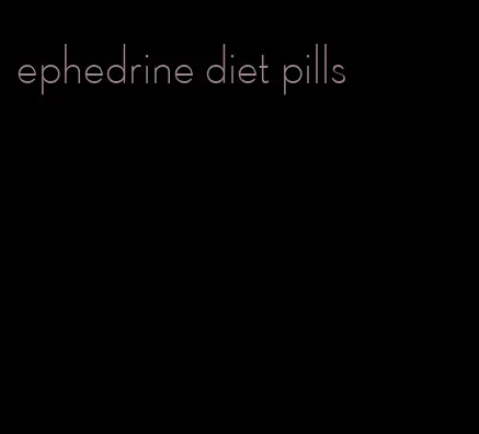 ephedrine diet pills