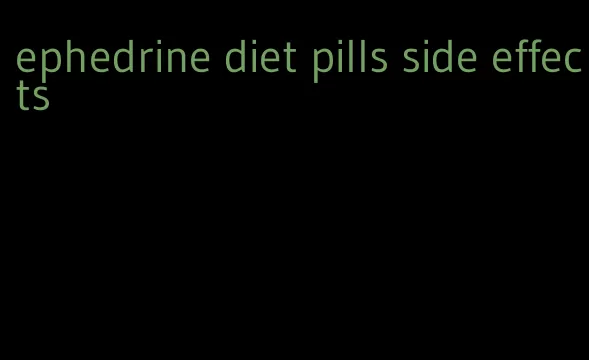 ephedrine diet pills side effects