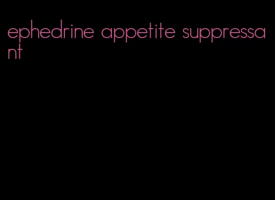 ephedrine appetite suppressant