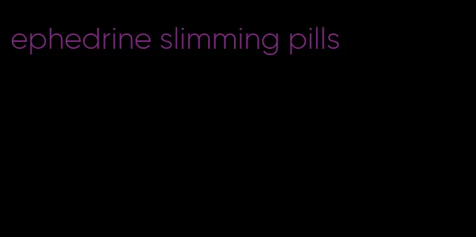 ephedrine slimming pills