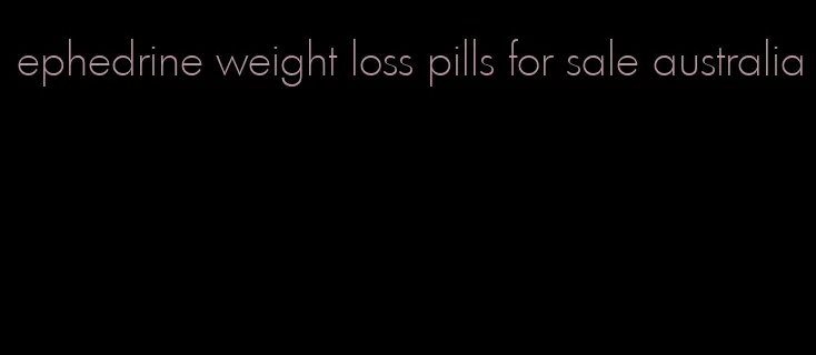 ephedrine weight loss pills for sale australia