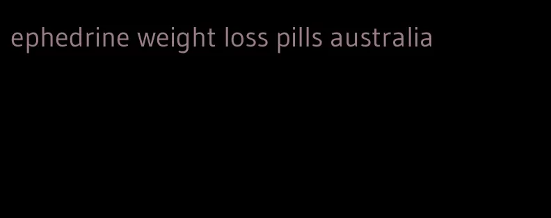 ephedrine weight loss pills australia