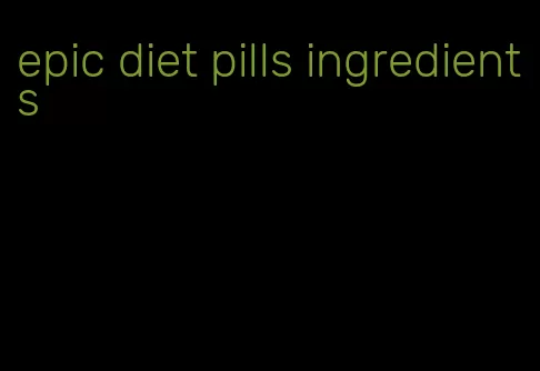 epic diet pills ingredients