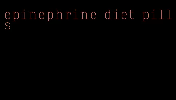 epinephrine diet pills