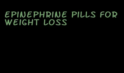 epinephrine pills for weight loss