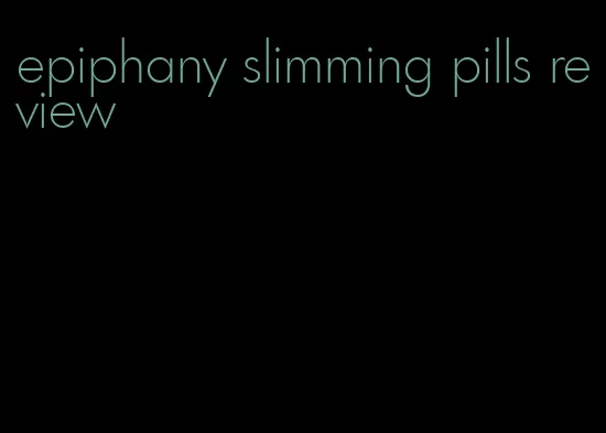 epiphany slimming pills review