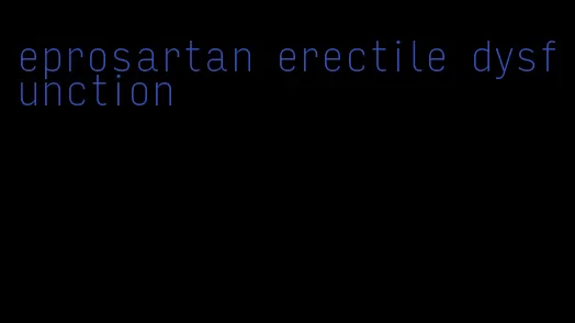 eprosartan erectile dysfunction