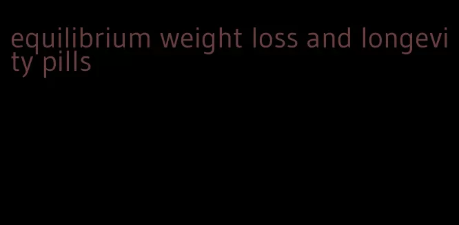 equilibrium weight loss and longevity pills