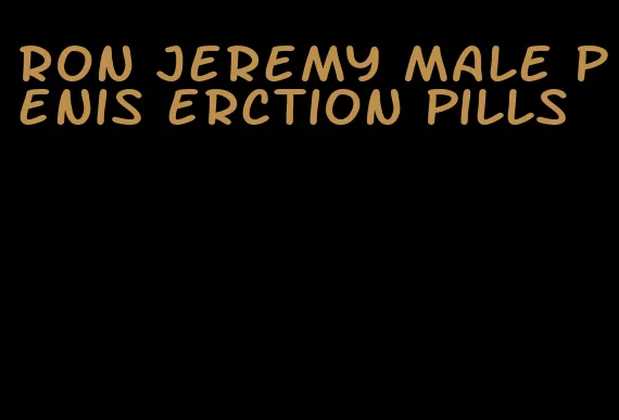 ron jeremy male penis erction pills