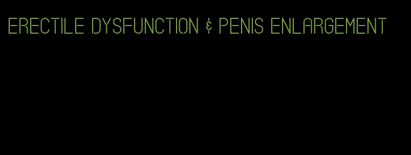 erectile dysfunction & penis enlargement