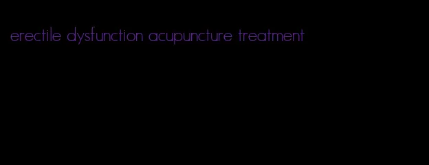 erectile dysfunction acupuncture treatment