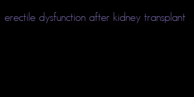 erectile dysfunction after kidney transplant