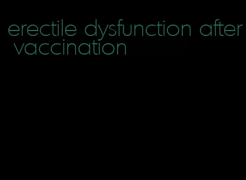 erectile dysfunction after vaccination