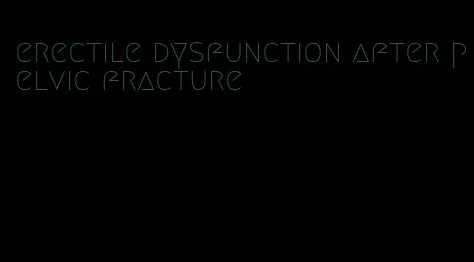 erectile dysfunction after pelvic fracture