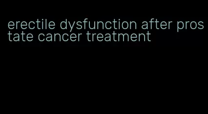 erectile dysfunction after prostate cancer treatment