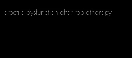 erectile dysfunction after radiotherapy