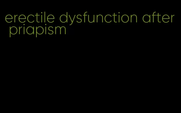 erectile dysfunction after priapism