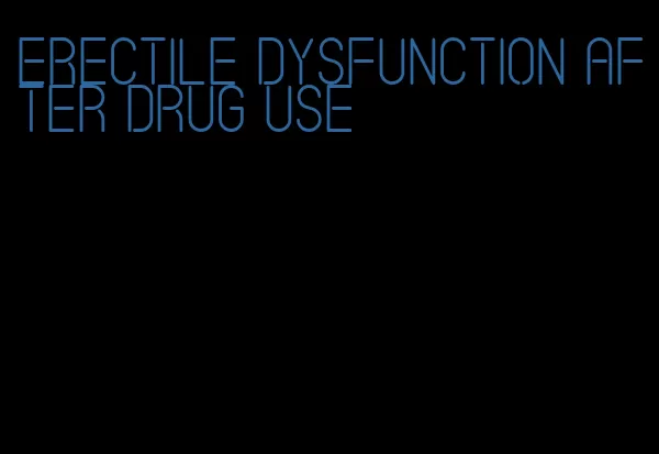 erectile dysfunction after drug use