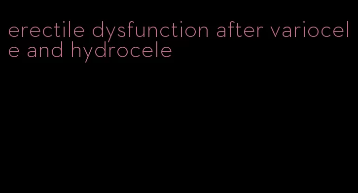 erectile dysfunction after variocele and hydrocele