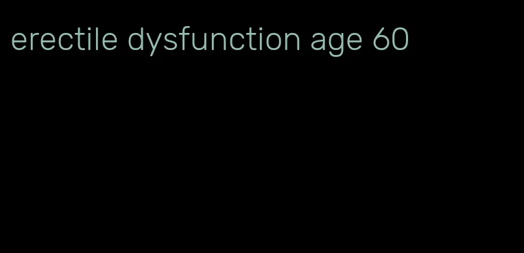 erectile dysfunction age 60