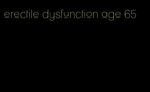 erectile dysfunction age 65