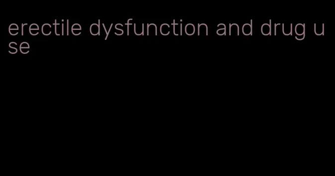 erectile dysfunction and drug use