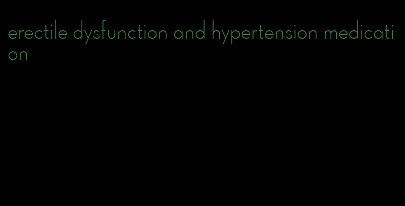 erectile dysfunction and hypertension medication