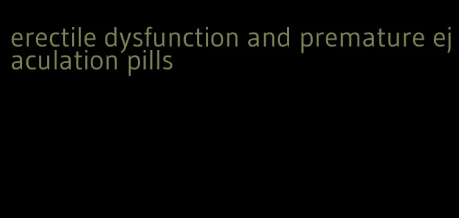 erectile dysfunction and premature ejaculation pills